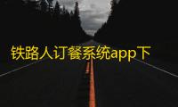 铁路人订餐系统app下载 v3.30.0安卓版